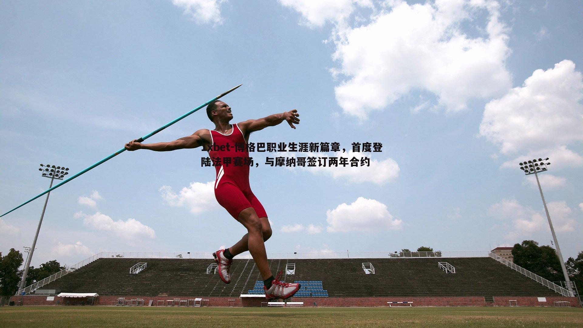 博格巴职业生涯新篇章，首度登陆法甲赛场，与摩纳哥签订两年合约